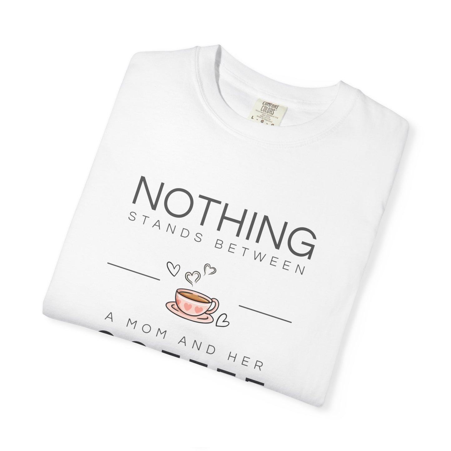 Coffee Lover Unisex T-shirt - Nothing Stands Between A Mom and Her Coffee Tee Shirt