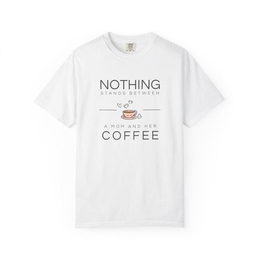 Coffee Lover Unisex T-shirt - Nothing Stands Between A Mom and Her Coffee Tee Shirt